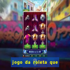 jogo da roleta que da dinheiro